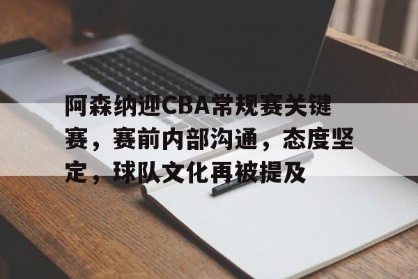 阿森纳迎CBA常规赛关键赛，赛前内部沟通，态度坚定，球队文化再被提及(阿森纳vs切尔西比分)